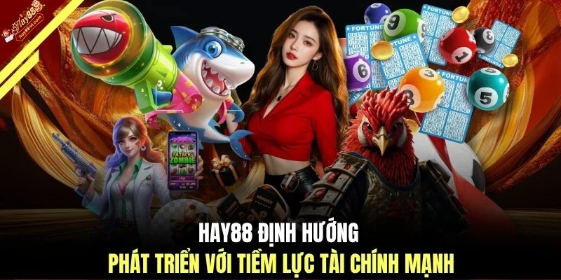 HAY88 định hướng phát triển với tiềm lực tài chính mạnh