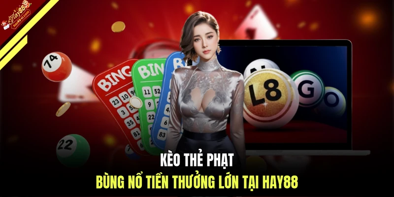 Kèo thẻ phạt bùng nổ tiền thưởng lớn tại HAY88 