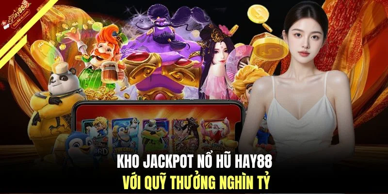 Kho Jackpot nổ hũ HAY88 với quỹ thưởng nghìn tỷ