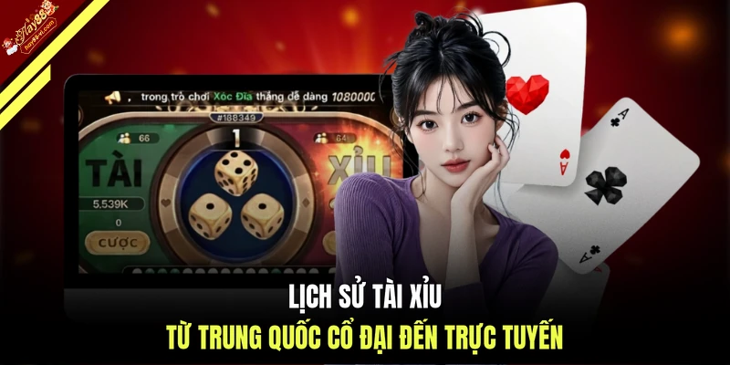 Lịch sử Tài Xỉu từ Trung Quốc cổ đại đến trực tuyến