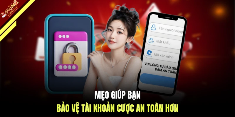Mẹo giúp bạn bảo vệ tài khoản cược an toàn hơn